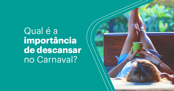 Qual é a importância de descansar no Carnaval? 